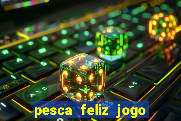 pesca feliz jogo cassino download