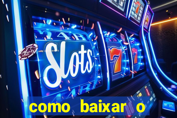 como baixar o aplicativo estrela bet