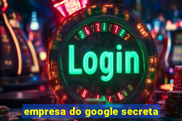 empresa do google secreta