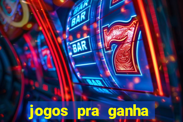 jogos pra ganha dinheiro de verdade