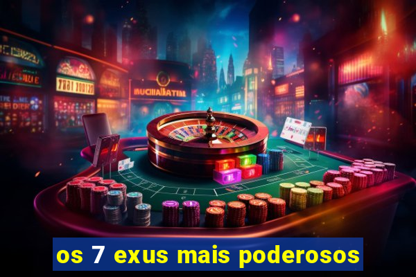 os 7 exus mais poderosos