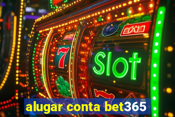 alugar conta bet365