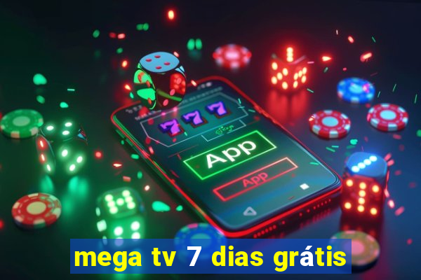 mega tv 7 dias grátis