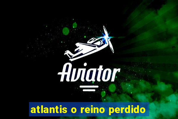 atlantis o reino perdido