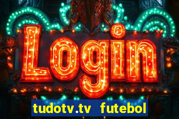 tudotv.tv futebol ao vivo