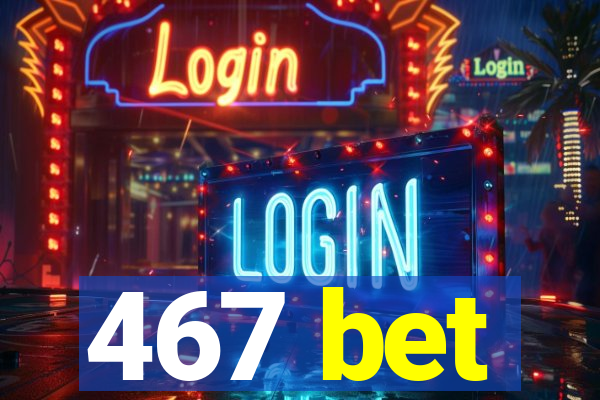 467 bet