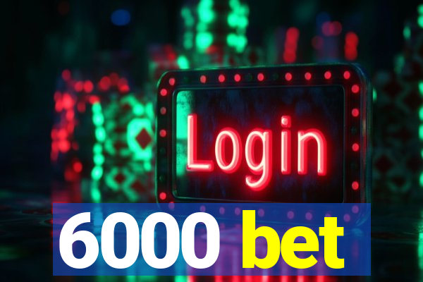 6000 bet