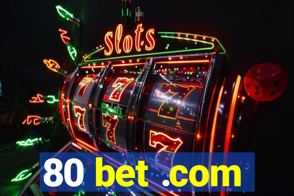 80 bet .com