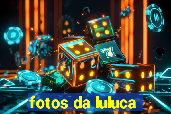 fotos da luluca