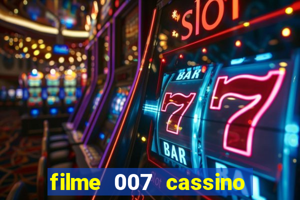 filme 007 cassino royale completo dublado