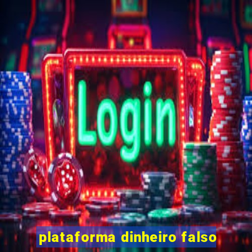 plataforma dinheiro falso