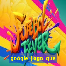 google jogo que ganha dinheiro de verdade