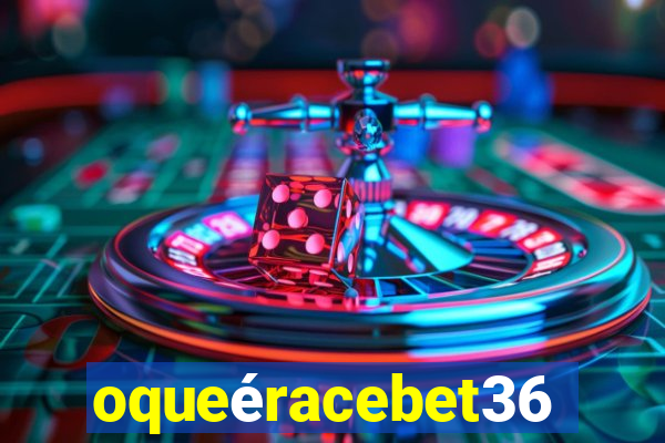 oqueéracebet365