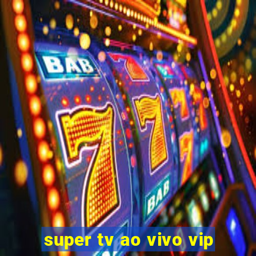 super tv ao vivo vip