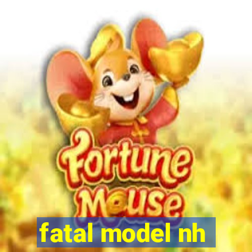 fatal model nh