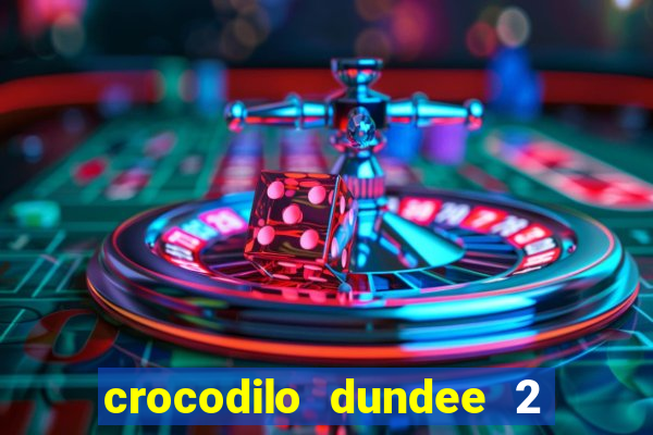 crocodilo dundee 2 filme completo dublado