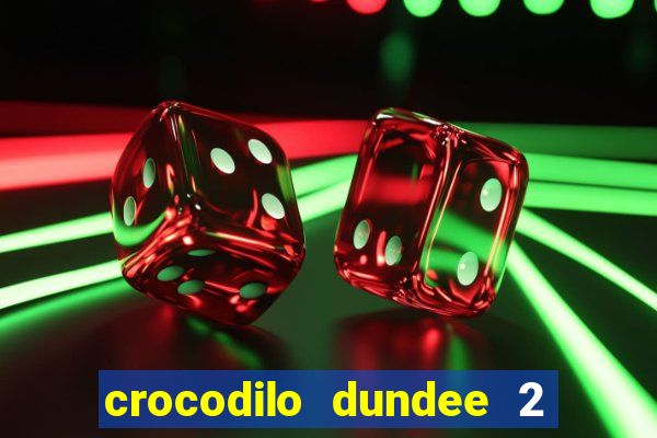 crocodilo dundee 2 filme completo dublado