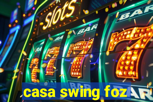 casa swing foz