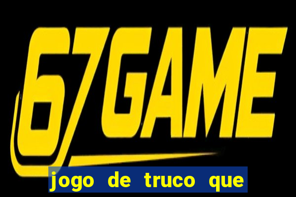 jogo de truco que ganha dinheiro de verdade