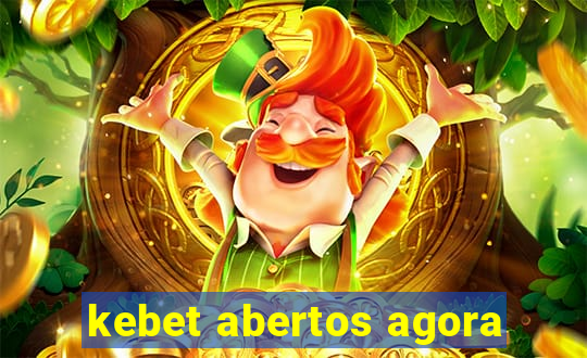 kebet abertos agora