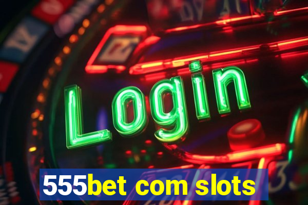 555bet com slots