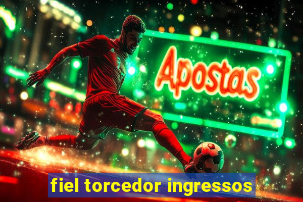 fiel torcedor ingressos