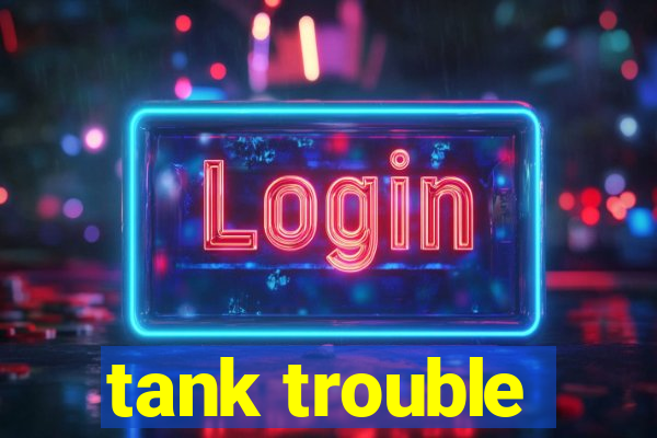 tank trouble