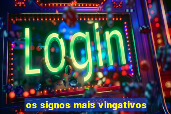 os signos mais vingativos