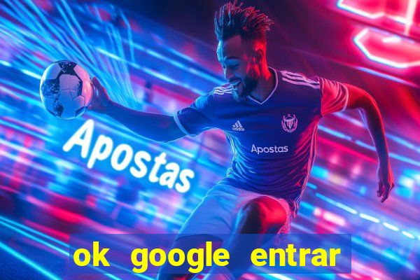 ok google entrar no jogo de c****