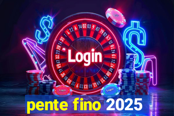 pente fino 2025