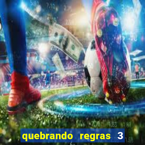 quebrando regras 3 filme completo dublado