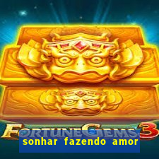 sonhar fazendo amor com outra pessoa jogo do bicho