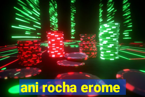 ani rocha erome