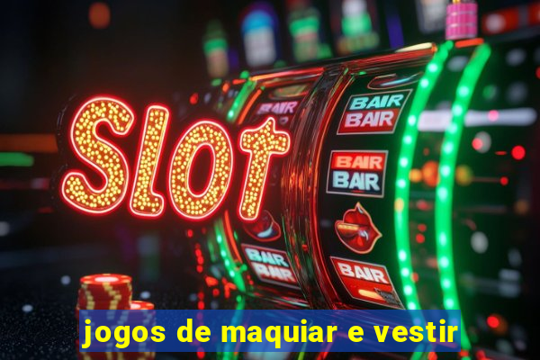 jogos de maquiar e vestir