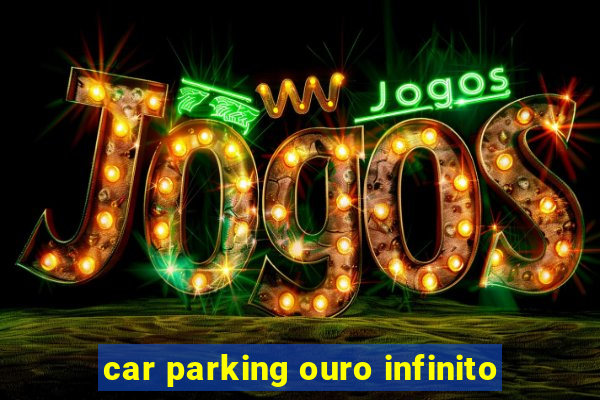 car parking ouro infinito