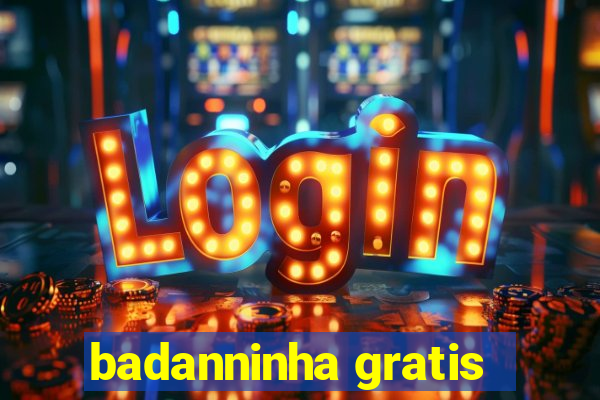 badanninha gratis