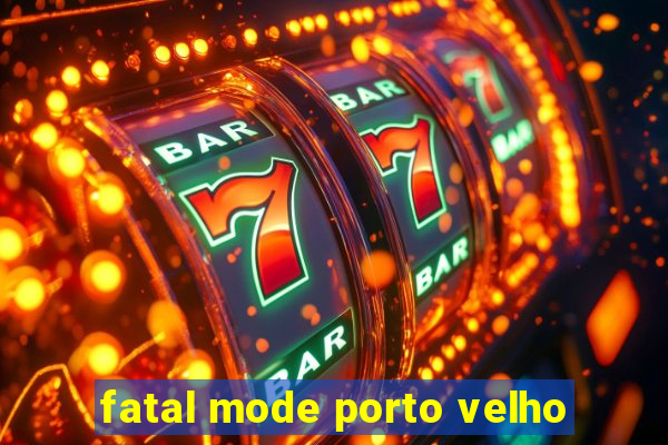 fatal mode porto velho