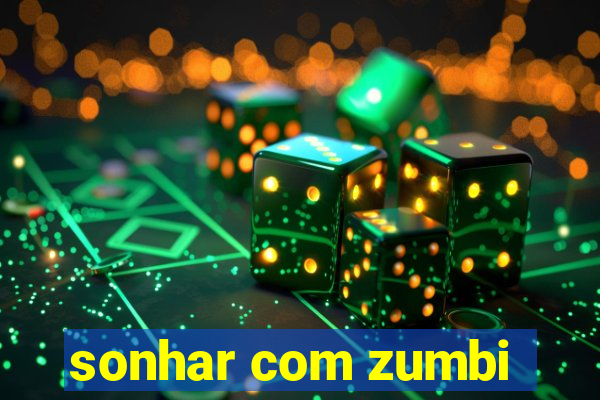 sonhar com zumbi