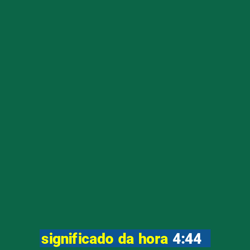 significado da hora 4:44