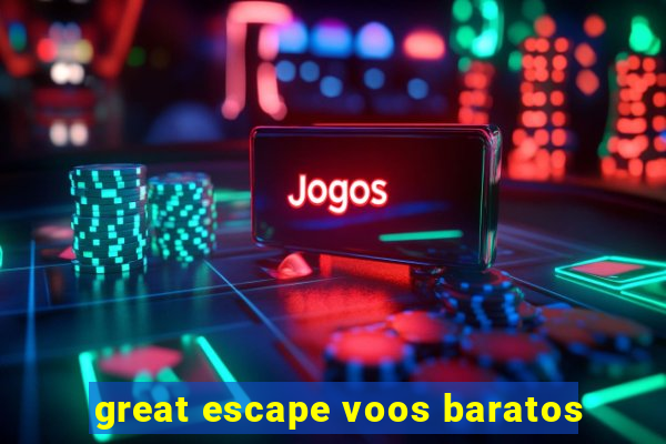 great escape voos baratos