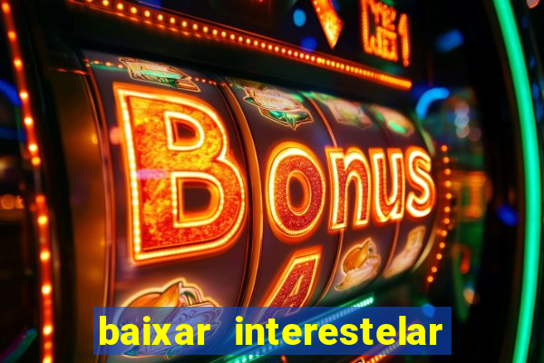 baixar interestelar filme completo dublado