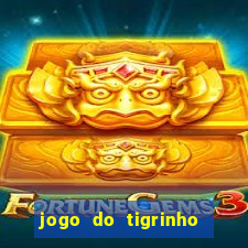 jogo do tigrinho que ganha dinheiro no cadastro