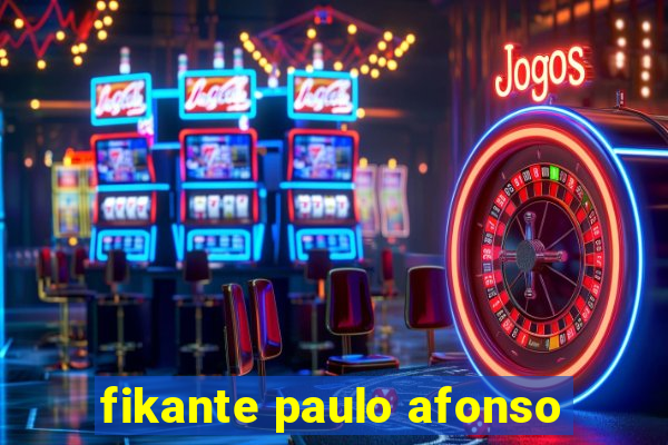 fikante paulo afonso
