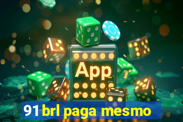 91 brl paga mesmo