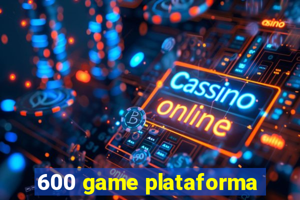 600 game plataforma