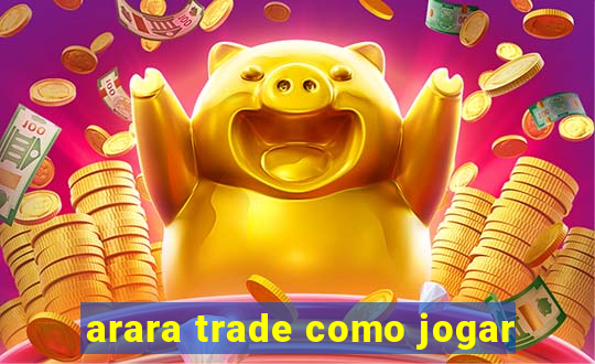 arara trade como jogar