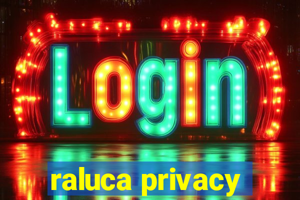 raluca privacy