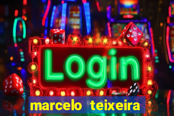 marcelo teixeira fortuna atual
