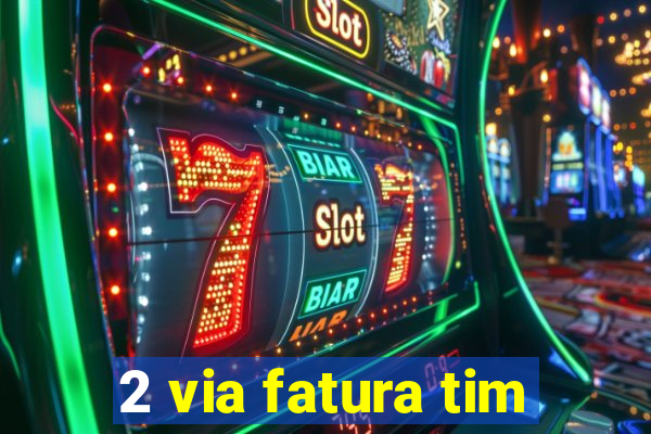 2 via fatura tim