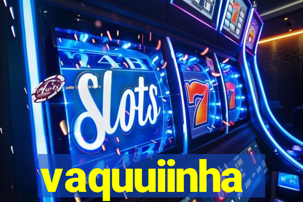 vaquuiinha
